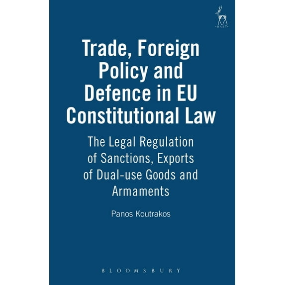 Trade, Foreign Policy and Defence in EU Constitutional Law: The Legal Regulation of Sanctions, Exports of Dual-Use Goods, (Hardcover)
