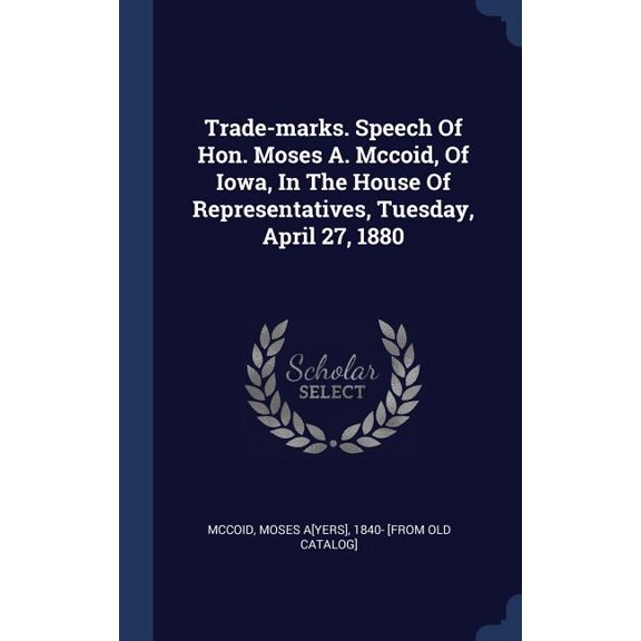 Trade-Marks. Speech Of Hon. Moses A. Mccoid, Of Iowa, In The House Of Representatives, Tuesday, April 27, 1880
