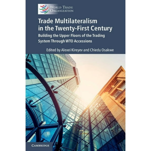 Trade Multilateralism in the Twenty-First Century: Building the Upper Floors of the Trading System Through Wto Accession, (Paperback)