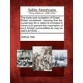 thumbnail image 1 of The Trade and Navigation of Great-Britain Considered : Shewing That the Surest Way for a Nation to Increase in Riches Is to Prevent the Importation of Such Foreign Commodities as May Be Rais'd at Home ... (Paperback), 1 of 1