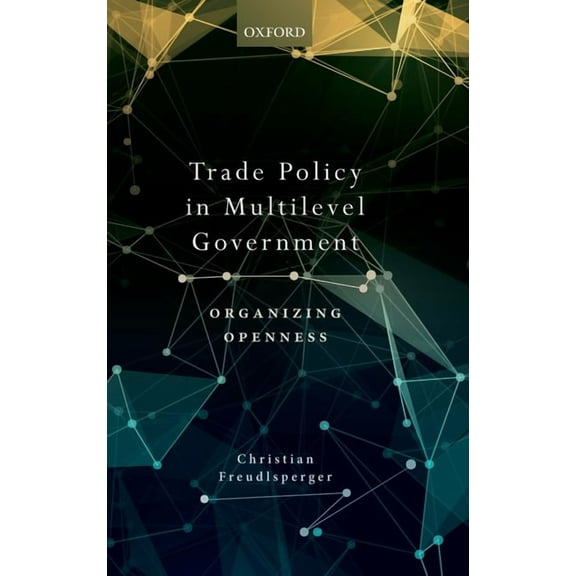 Trade Policy in Multilevel Government: Organizing Openness, (Hardcover)