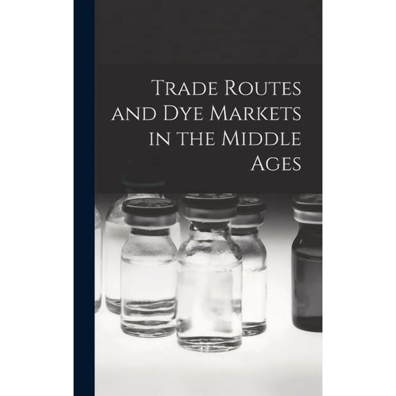 Trade Routes and Dye Markets in the Middle Ages, (Hardcover)