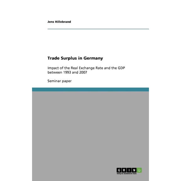 Trade Surplus in Germany : Impact of the Real Exchange Rate and the GDP between 1993 and 2007 (Paperback)