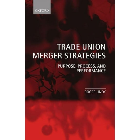 Trade Union Merger Strategies: Purpose, Process, and Performance, (Hardcover)