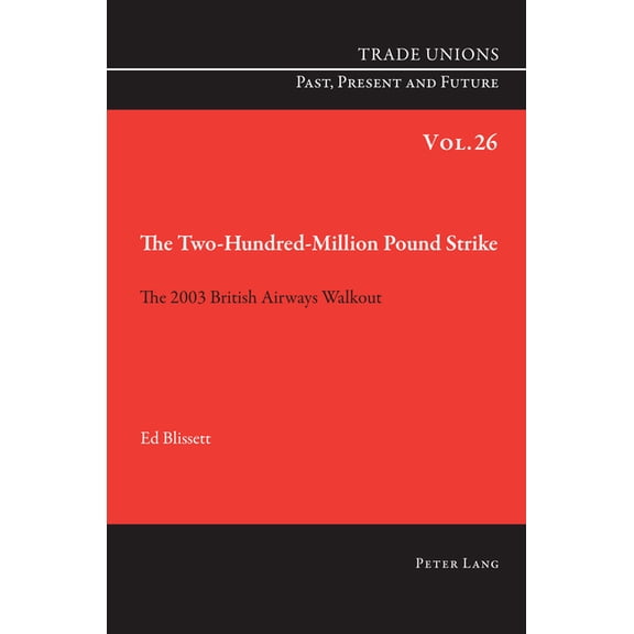 Trade Unions. Past, Present and Future The Two Hundred Million Pound Strike: The 2003 British Airways Walkout, Book 26, (Paperback)