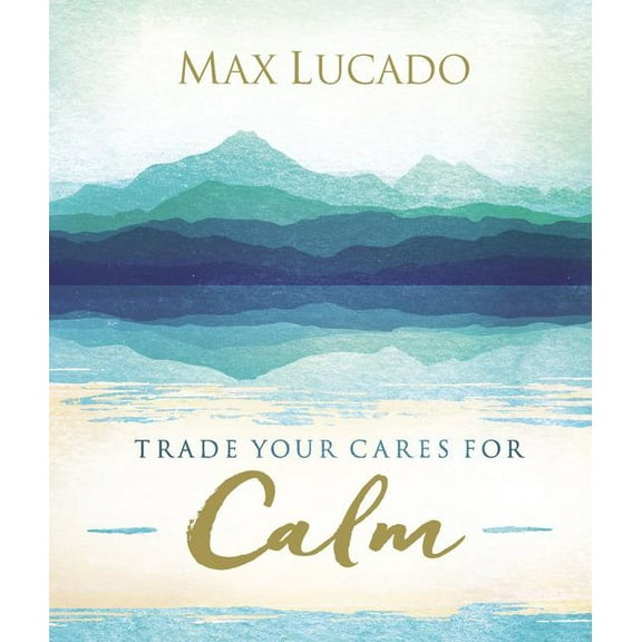 Trade Your Cares for Calm: Finding Peace in the Midst of Chaos, (Hardcover)