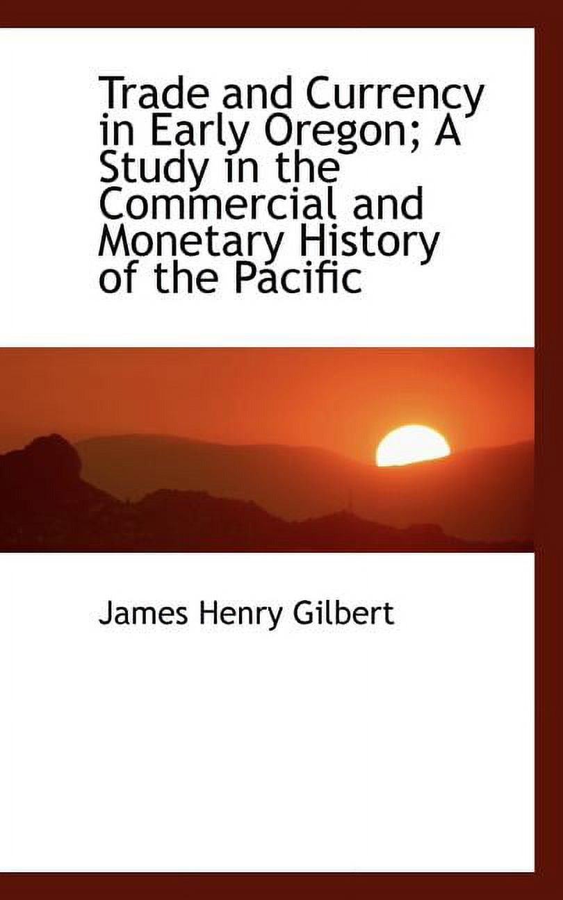 Trade and Currency in Early Oregon; A Study in the Commercial and Monetary History of the Pacific (Paperback)