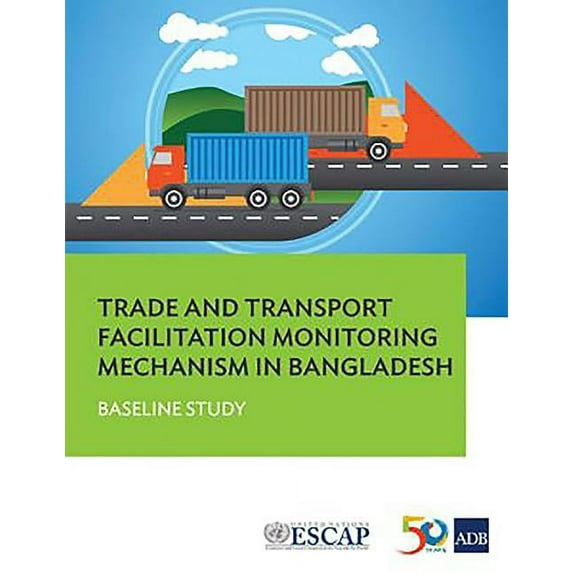 Trade and Transport Facilitation Monitoring Mechanism in Bangladesh : Baseline Study (Paperback)