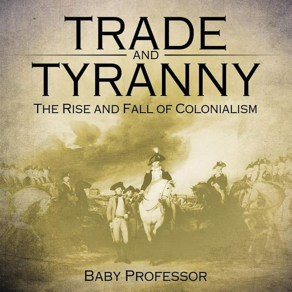 Trade and Tyranny: The Rise and Fall of Colonialism (Paperback)