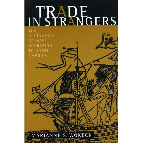 Trade in Strangers: The Beginnings of Mass Migration to North America, (Paperback)