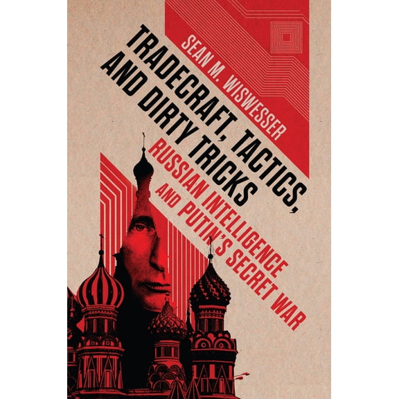 Tradecraft, Tactics, and Dirty Tricks: Russian Intelligence and Putin's Secret War, (Hardcover)