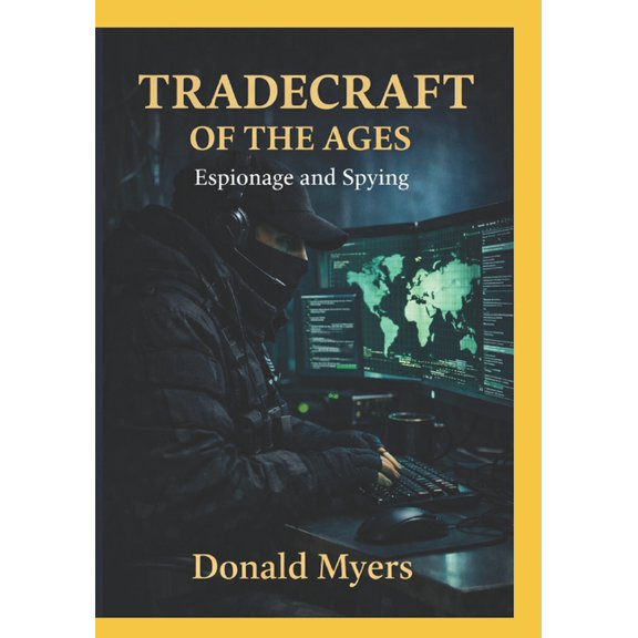 Tradecraft of the Ages: Espionage and Spying: How Intelligence Principles Shape Awareness, Decision Making, and Human Be, (Paperback)