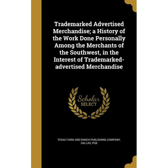 Trademarked Advertised Merchandise; a History of the Work Done Personally Among the Merchants of the Southwest, in the Interest of Trademarked-advertised Merchandise (Hardcover)