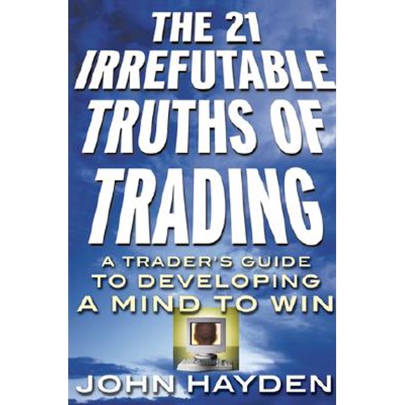 Trader's Guide to Developing a Mind to Win: The 21 Irrefutable Truths of Trading : A Trader's Guide to Developing a Mind to Win (Hardcover)