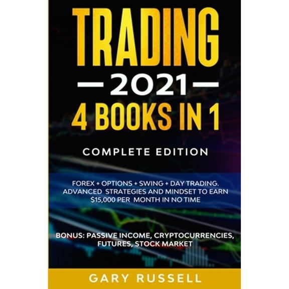 Trading 2021: 4 BOOKS IN 1. Forex + Options + Swing + Day Trading. Advanced Strategies And Mindset (Paperback) by Gary Russell