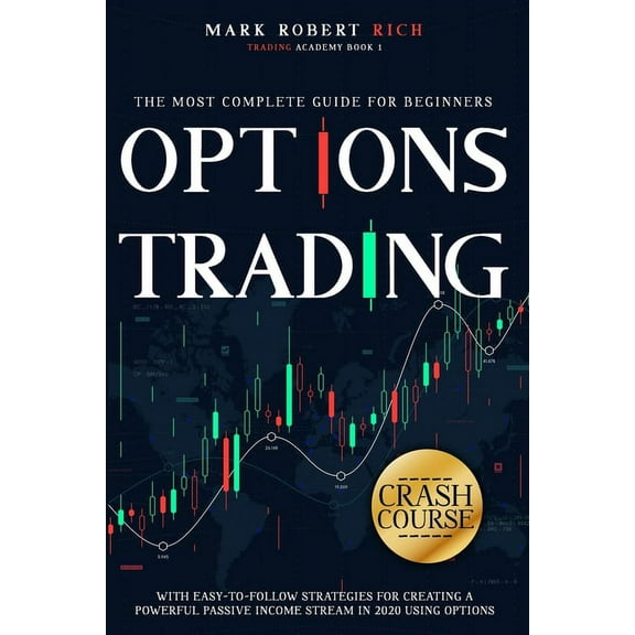 Trading Academy: Options Trading Crash Course: The Most Complete Guide for Beginners with Easy-To-Follow Strategies for Creating a Powerful Passive Income Stream in 2020 Using Options (Paperback)