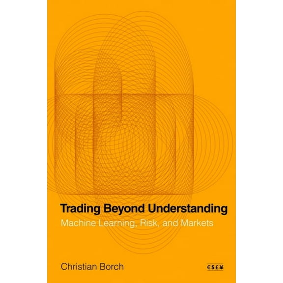 Currencies: New Thinking for Financial T Trading Beyond Understanding: Machine Learning, Risk, and Markets, (Hardcover)