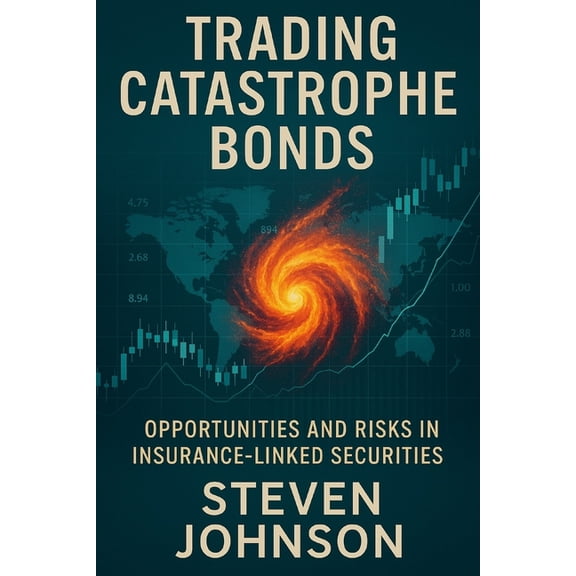 Trading Catastrophe Bonds: Opportunities and Risks in Insurance-Linked Securities, (Paperback)