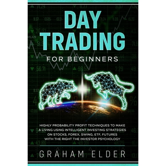 Trading: Day Trading for Beginners : Highly Probability Profit Techniques to Make a Living Using Intelligent Investing Strategies on Stocks, Forex, Swing, Etf, Futures with the Right the Investor Psychology (Series #6) (Paperback)