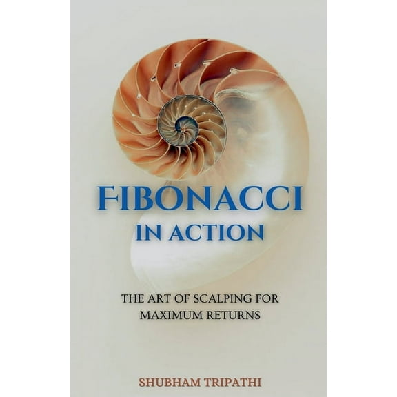Trading Fibonacci in Action: The Art of Scalping for Maximum Returns, Book 1, (Paperback)