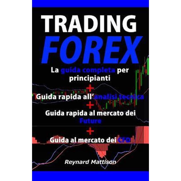 Trading Forex: Trading online per principianti+Analisi tecnica+Future+CFD, investire nel mercato forex, guadagnare online, investimen Paperback