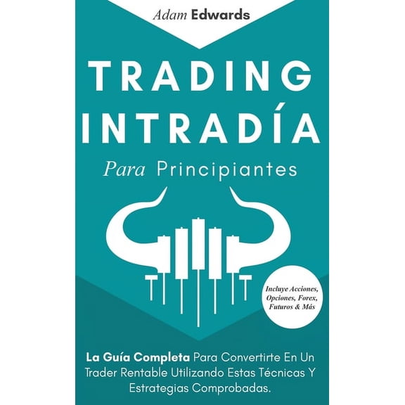 Trading Intrada Para Principiantes: La Gua Completa Para Convertirte En Un Trader Rentable Utilizando Estas Tcnicas Y, (Hardcover)