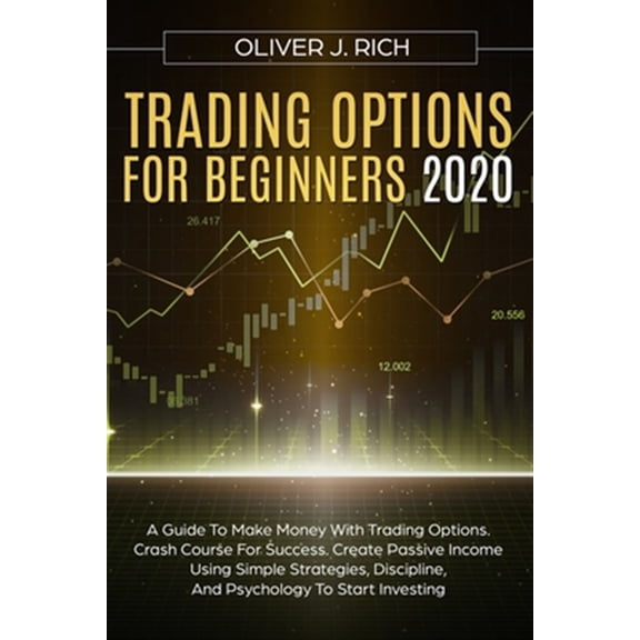 Pre-Owned Trading Options for Beginners 2020: A Guide To Make Money With Trading Options. Crash Course For Success. Create Passive Income Using Simple Strategies, Discipline, And Psychology To Start Investing (