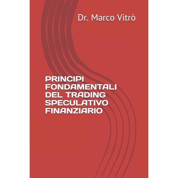 Trading Pratico: Principi Fondamentali del Trading Speculativo Finanziario (Paperback)