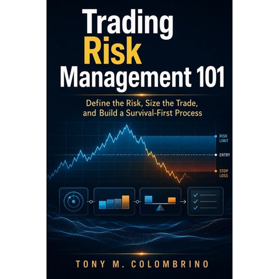 Trading Risk Management 101: Define the Risk, Size the Trade, and Build a Survival-First Process, (Paperback)