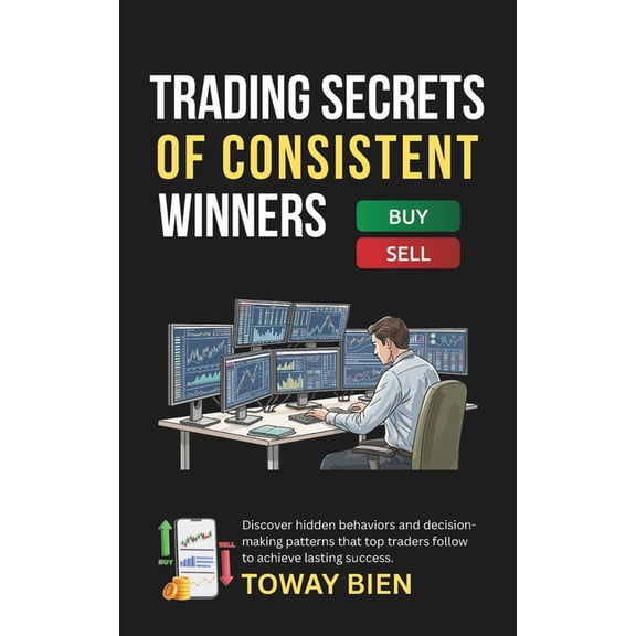 Trading Secrets of Consistent Winners: Discover hidden behaviors and decision-making patterns that top traders follow to, (Paperback)