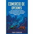 thumbnail image 1 of Comercio de Opciones : Gua de inicio rpido,Curso Intensivo y Estrategias para Principiantes, Cmo comenzar a crear ingresos pasivos con . Edition Trading Spanish Spanish Edition 1393988881, 1 of 1
