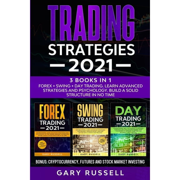 Trading Strategies 2021: 3 Books in 1. Forex + Swing + Day Trading. Learn Advanced Strategies And Psychology. Build a Solid Structure In No Time. Bonus: Cryptocurrency, Futures And Stock Market (Paper