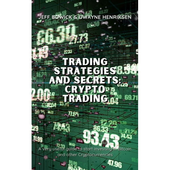 Trading Strategies and Secrets Trading Strategies and Secrets - Crypto Trading: A very useful guide to start investing in Bitcoin and other Cryptocurre, Book 1, (Hardcover)