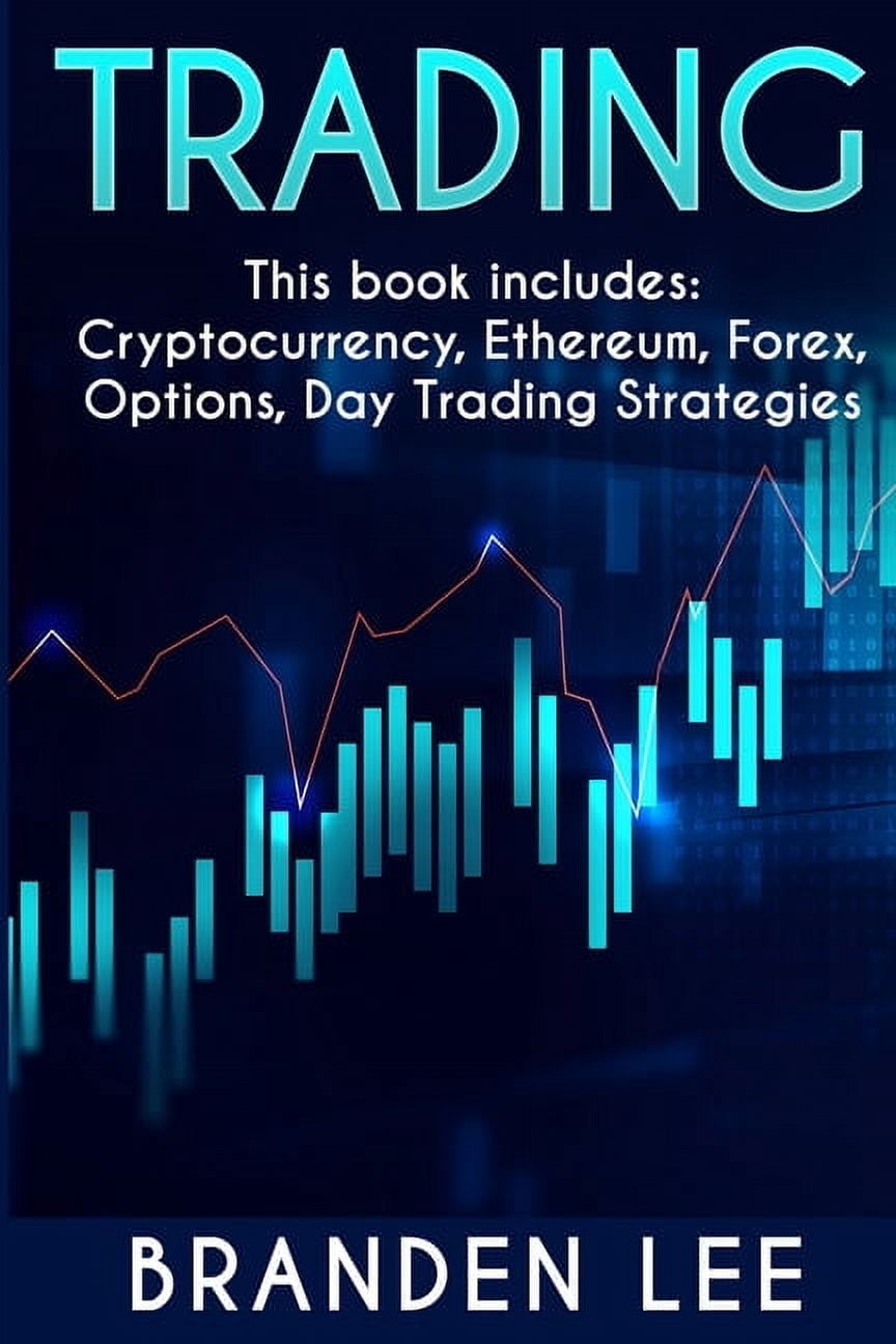 Trading - This book includes: Cryptocurrency, Ethereum, Forex, Options, Day  Tradng Strategies (Paperback)