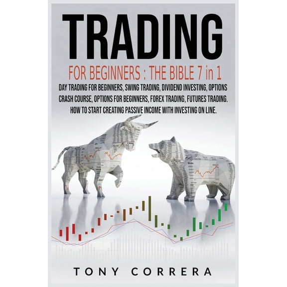 Trading: Trading for Beginners The Bible 7 in 1: Swing Trading, Options for beginners, Options Crash Course, Dividend Investing, Futures Trading, Day Trading for Beginners, Forex Trading.How to start
