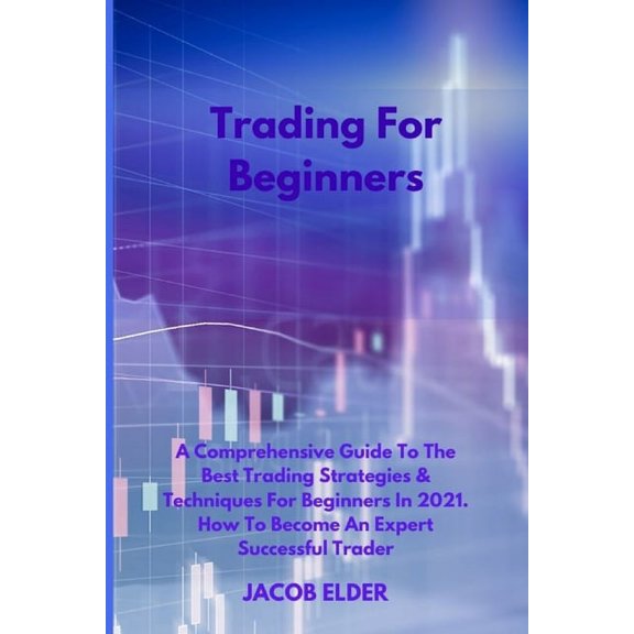 Trading: Trading For Beginners : A Comprehensive Guide To The Best Trading Strategies & Techniques For Beginners In 2021. How To Become An Expert Successful Trader (Series #5) (Paperback)