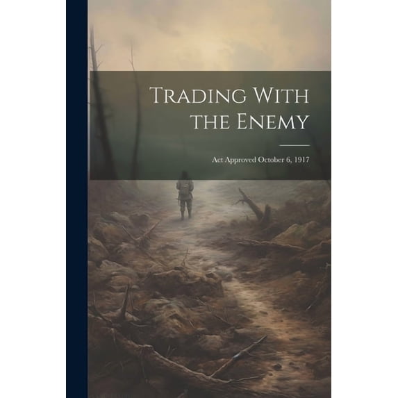 Trading With the Enemy: Act Approved October 6, 1917 (Paperback)
