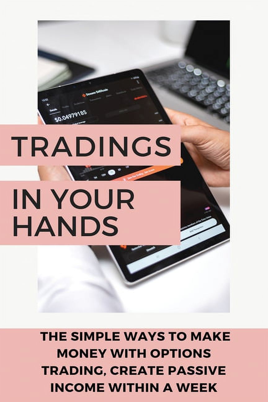Tradings In Your Hands : The Simple Ways To Make Money With Options Trading, Create Passive Income Within A Week.: Options Trading Crash Course Book (Paperback)