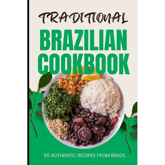 Traditional Brazilian Cookbook: 50 Authentic Recipes from Brazil (Paperback)