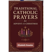 Traditional Catholic Prayers for Advent and Christmas Daily Catholic Devotions to Prepare Your Heart for the Coming of , Paperback