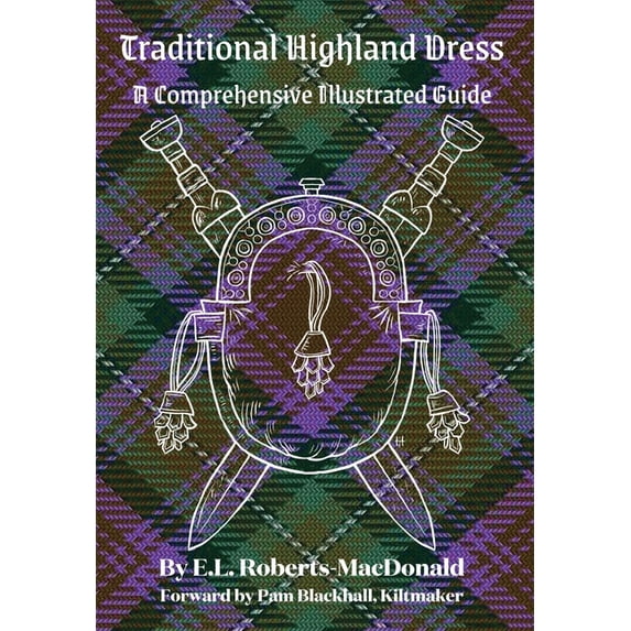 Traditional Highland Dress: A Comprehensive Illustrated Guide, (Hardcover)