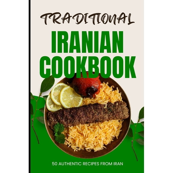 Traditional Iranian Cookbook: 50 Authentic recipes from Iran, (Paperback)