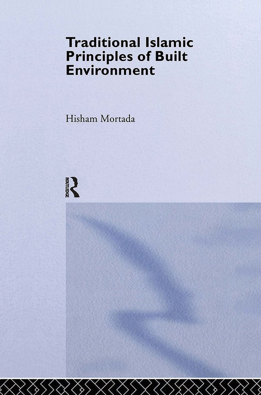 Traditional Islamic Principles of Built Environment, (Hardcover ...