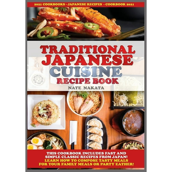 Traditional Japanese Cuisine Recipe Book : This Cookbook Includes Fast and Simple Classic Recipes from Japan! Learn How to Compose Tasty Meals for Your Family Meals or Party Eather! (Paperback)
