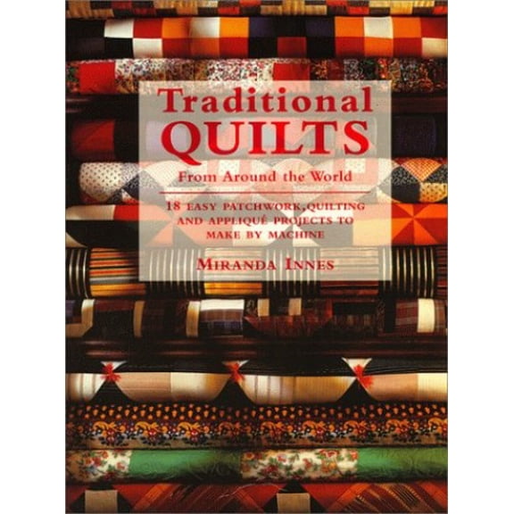 Pre-Owned Traditional Quilts From Around The World: 18 Easy Patchwork Quilting And Appliqu Projects To Make By Machine (Paperback) 1855857391 9781855857391