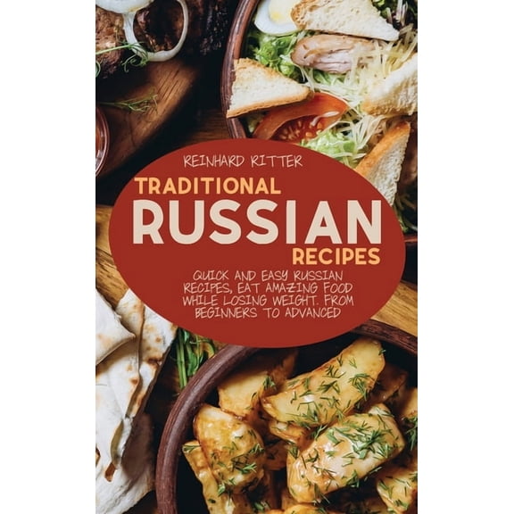 Traditional Russian Recipes : Quick and easy Russian recipes, eat amazing food while losing weight. From beginners to advanced (Hardcover)