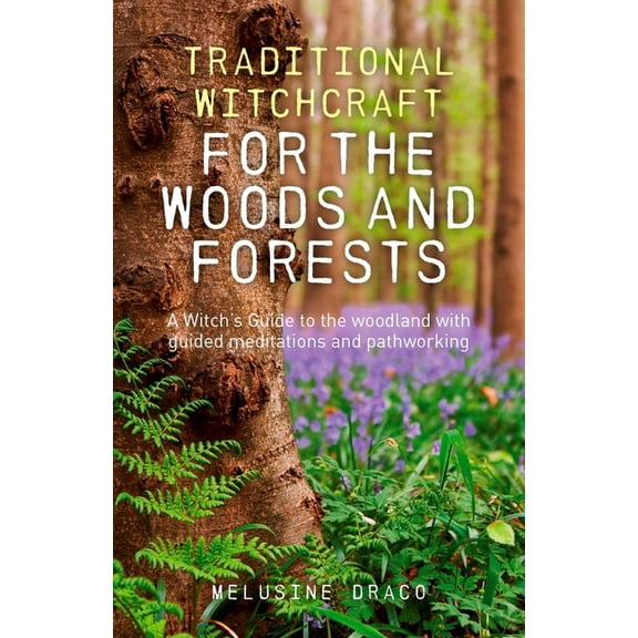 Traditional Witchcraft for the Woods and Forests: A Witch's Guide to the Woodland with Guided Meditations and Pathworkin, (Paperback)