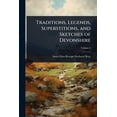 thumbnail image 1 of Traditions, Legends, Superstitions, and Sketches of Devonshire, (Paperback), 1 of 1