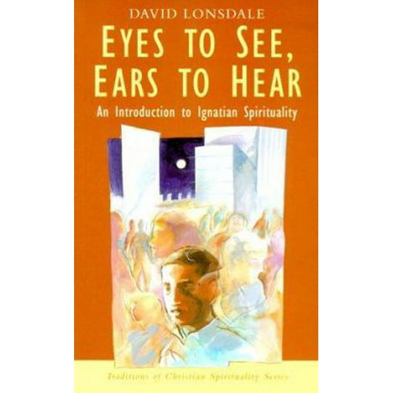 Traditions of Christian Spirituality: Eyes to See, Ears to Hear: An Introduction to Ignatian Spirituality (Paperback)