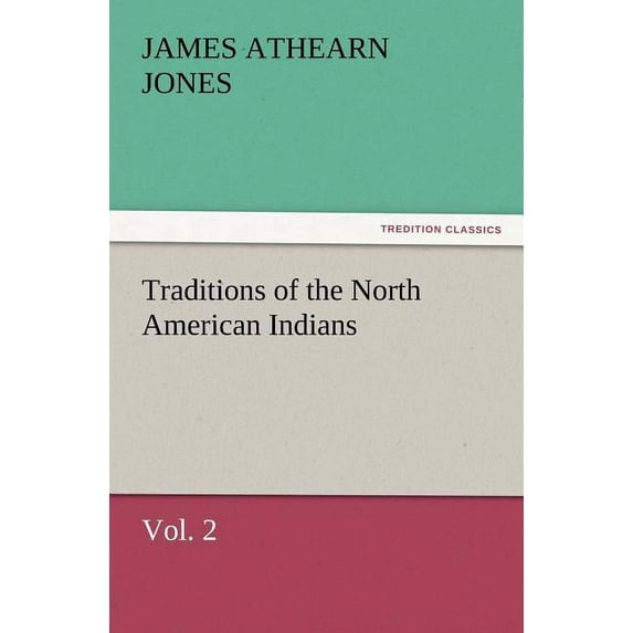 Traditions of the North American Indians, Vol. 2 Paperback 3847231111 9783847231110 James Athearn Jones
